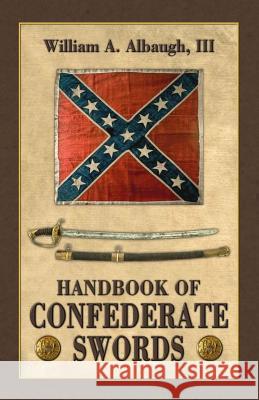 Handbook of Confederate Swords William a. Albaug Richard D. Steuart 9781945848001 Confederate Reprint Company