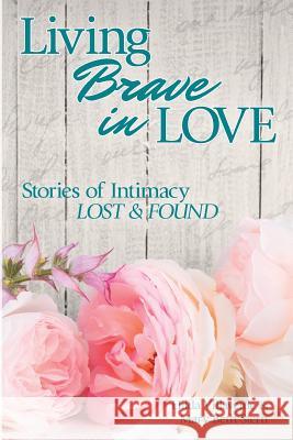 Living Brave In Love: Stories of Intimacy Lost and Found Mary Beth Stern Hilda Villaverde 9781945849091 Jones Media Publishing