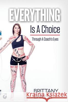 Everything Is A Choice: Through A Coach's Eyes Ehrick, Brittany 9781945849657