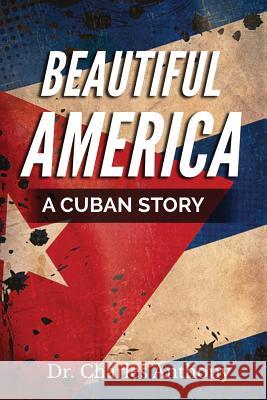 Beautiful America: A Cuban Story Charles Anthony 9781945849787