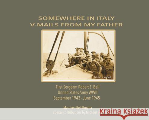 Somewhere in Italy: V-Mails from My Father Maureen Bell Broglia Michael Bell 9781945853081 Marriah Publishing