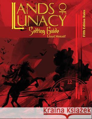 Lands of Lunacy: 5E Setting Guide Metcalf, Lloyd 9781945866036 Lloyd Metcalf Inc