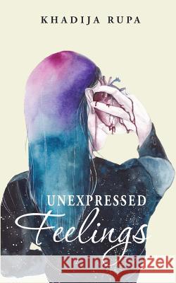 Unexpressed Feelings Khadija Rupa 9781945873003 Khadija Rupa
