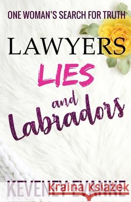 Lawyers, Lies and Labradors: One Woman's Search for Truth Keveney Evanne 9781945873294 Book Power Publishing