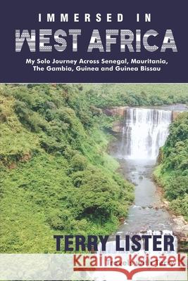 Immersed in West Africa: My Solo Journey Across Senegal, Mauritania, The Gambia, Guinea and Guinea Bissau (B & W Version) Lister, Terry 9781945873300 Niyah Press / Book Power Publishing