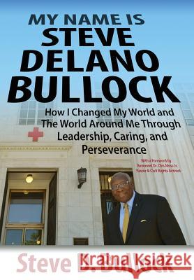 My Name is Steve Delano Bullock: How I Changed My World and The World Around Me Through Leadership, Caring, and Perseverance Bullock, Steve D. 9781945875267 Atkins & Greenspan Writing