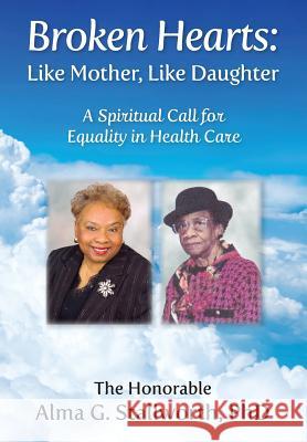 Broken Hearts: Like Mother, Like Daughter: A Spiritual Call for Equality in Health Care Alma G. Stallworth Elizabeth Ann Atkins Catherine M. Greenspan 9781945875502