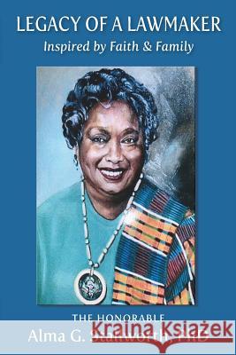 Legacy of a Lawmaker: Inspired by Faith & Family Alma G. Stallworth Elizabeth Ann Atkins Catherine M. Greenspan 9781945875540