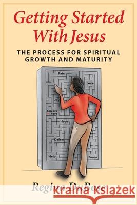 Getting Started with Jesus: The Process for Spiritual Growth and Maturity Regina Dubose Elizabeth Atkins 9781945875915 Atkins & Greenspan Publishing