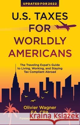 U.S. Taxes for Worldly Americans: The Traveling Expat's Guide to Living, Working, and Staying Tax Compliant Abroad Wagner Olivier Gregory V. Diehl 9781945884276 Identity Publications