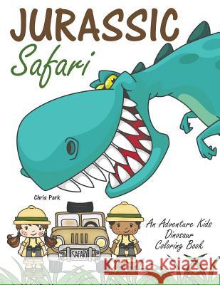 Jurassic Safari: An Adventure Kids Dinosaur Coloring Book Chris Park 9781945887468 Big Blue World Books