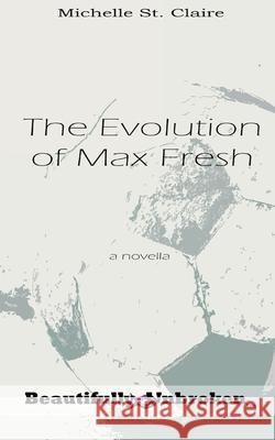 The Evolution of Max Fresh Michelle S 9781945891069 May 3rd Books, Inc.