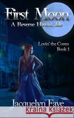 First Moon: A Reverse Harem Tale Jacquelyn Faye 9781945893056