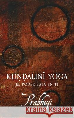 Kundalini yoga: El poder está en ti Prabhuji David Ben Yosef Har-Zion 9781945894015 Prabhuji Mission