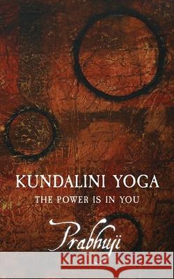 Kundalini yoga: The power is in you Prabhuji David Ben Yosef Har-Zion 9781945894022 Prabhuji Mission