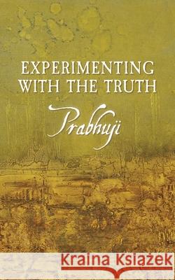Experimenting with the Truth Jose Luis Montecinos Prabhuji 9781945894084 Prabhuji Mission