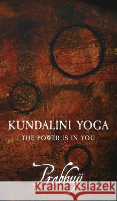 Kundalini Yoga: The power is in you Prabhuji Davi 9781945894305 Prabhuji Mission