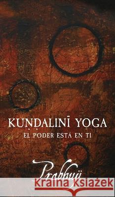 Kundalini Yoga: El poder está en ti David Ben Yosef Har-Zion, Prabhuji 9781945894312 Prabhuji Mission