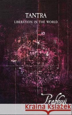 Tantra: Liberation in the world Prabhuji David Ben Yosef Har-Zion 9781945894367 Prabhuji Mission