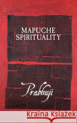 Mapuche spirituality Prabhuji David Ben Yosef Har-Zion 9781945894527 Prabhuji Mission