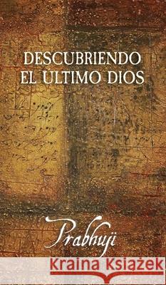 Descubriendo el Ultimo Dios Prabhuji David Ben Yosef Har-Zion 9781945894893 Prabhuji Mission