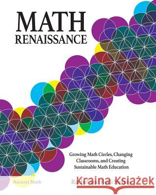 Math Renaissance: Growing Math Circles, Changing Classrooms, and Creating Sustainable Math Education Rachel Steinig Rodi Steinig 9781945899041 Natural Math