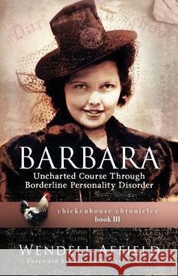 Barbara: Uncharted Course Through Borderline Personality Disorder Wendell Affield William M. Petersen 9781945902086 Whispering Petals Press, LLC