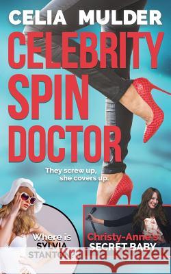 Celebrity Spin Doctor Celia Mulder 9781945910913