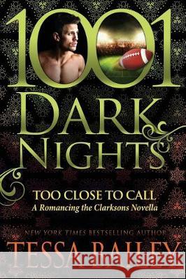 Too Close to Call: A Romancing the Clarksons Novella Tessa Bailey 9781945920431 Evil Eye Concepts, Incorporated