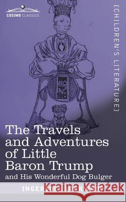 The Travels and Adventures of Little Baron Trump: and His Wonderful Dog Bulger Ingersoll Lockwood 9781945934230