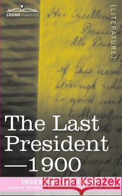 The Last President or 1900 Ingersoll Lockwood 9781945934254 Cosimo Classics