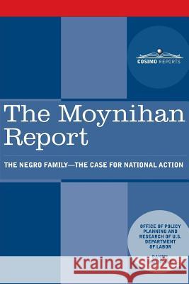 The Moynihan Report: The Negro Family - The Case for National Action U. S. Department of Labor                Daniel Patrick Moynihan 9781945934292 Cosimo Reports