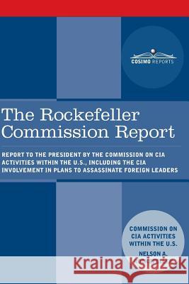 The Rockefeller Commission Report: Report to the President by the Commission on CIA Activities within the U.S., including the CIA Involvement in Plans Cia Activities Commission 9781945934315 Cosimo Reports