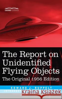 Report on Unidentified Flying Objects: The Original 1956 Edition Edward J Ruppelt, Colin Bennett 9781945934568 Cosimo Reports