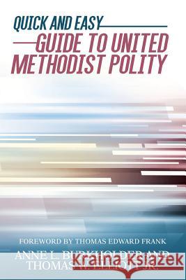 Quick and Easy Guide to United Methodist Polity Anne L. Burkholder Thomas W. Elliot 9781945935121