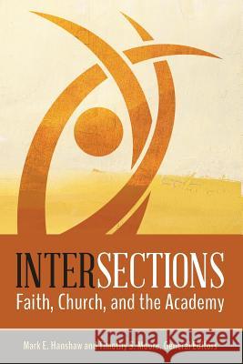 Intersections: Faith, Church, and the Academy Mark E. Hanshaw Timothy S. Moore 9781945935206 United Methodist General Board of Higher Educ