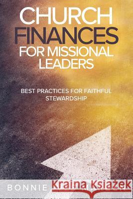 Church Finances for Missional Leaders: Best Practices for Faithful Stewardship Bonnie Ives Marden 9781945935428