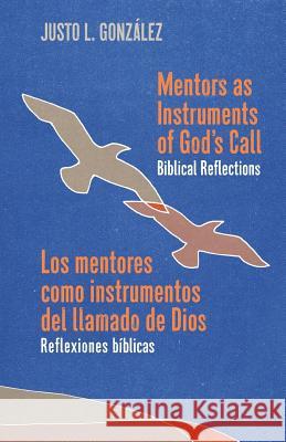 Mentors as Instruments of God's Call / Los mentores como instrumentos del llamado de Dios: Biblical Reflections / Reflexiones bíblicas González, Justo L. 9781945935527