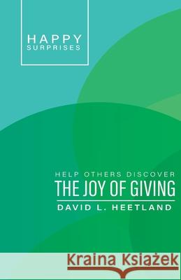 Happy Surprises: Help Others Discover the Joy of Giving David L. Heetland 9781945935572 Wesley's Foundery Books