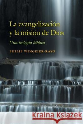 La evangelización y la misión de Dios: Una teología bíblica Wingeier-Rayo, Philip 9781945935596 Foundery Books