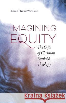 Imagining Equity: The Gifts of Christian Feminist Theology Karen S Winslow 9781945935916 Wesley's Foundery Books