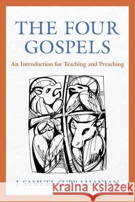 The Four Gospels: An Introduction for Teaching and Preaching J Samuel Subramanian 9781945935923 Wesley's Foundery Books