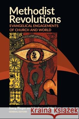 Methodist Revolutions: Evangelical Engagements of Church and World Joerg Rieger, Upolu Lumā Vaai 9781945935947 United Methodist General Board of Higher Educ