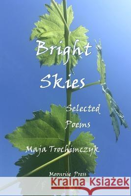 Bright Skies: Selected Poems Maja Trochimczyk 9781945938498 Moonrise Press