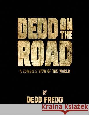 Dedd On the Road: A Zombie's View of the World Fredd, Dedd 9781945940187 Hazo Press