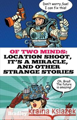 Of Two Minds: Location Shoot, It's a Miracle, and Other Strange Stories Bradley H. Sinor Sue Sinor 9781945941108 Yard Dog Press