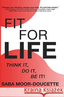 Fit for Life: Think It, Do It, Be It! Saba Moor-Doucette 9781945949869 Waterside Productions, Incorporated