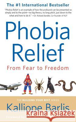 Phobia Relief: From Fear to Freedom Kalliope Barlis 9781945953033 Building Your Best