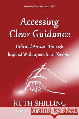 Accessing Clear Guidance: Help and Answers Through Inspired Writing and Inner Knowing Ruth Shilling 9781945963445 All One World Books & Media