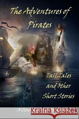 The Adventures of Pirates: Tall Tales and Other Short Stories: A Zimbell House Anthology Zimbell House Publishing The Book Planners 9781945967474 Zimbell House Publishing, LLC
